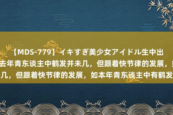 【MDS-779】イキすぎ美少女アイドル生中出し解禁SEX 未来 25年去年青东谈主中鹤发并未几，但跟着快节律的发展，如本年青东谈主中有鹤发的