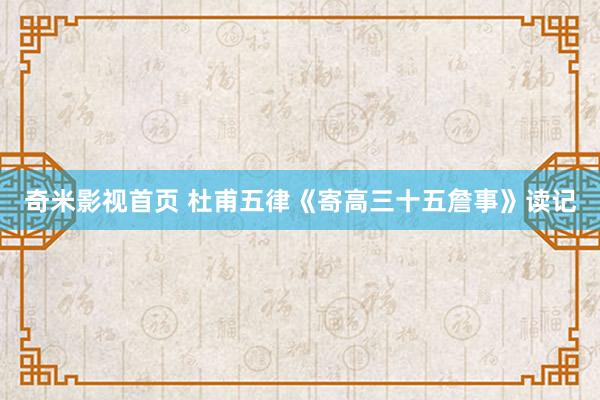 奇米影视首页 杜甫五律《寄高三十五詹事》读记