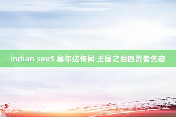 indian sex5 塞尔达传闻 王国之泪四贤者先容